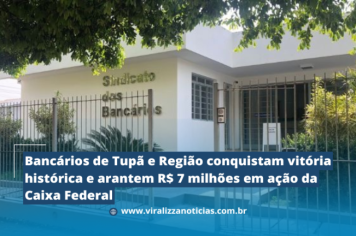 Bancários de Tupã e região conquistam vitória histórica e garantem R$ 7 milhões em ação da Caixa Federal