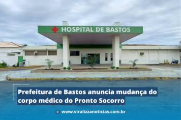 Prefeitura de Bastos anuncia mudança do corpo médico do Pronto Socorro