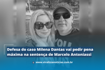 Defesa do caso Milena Dantas vai pedir pena máxima na sentença de Marcelo Antoniassi