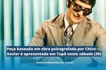 Peça baseada em obra psicografada por Chico Xavier é apresentada em Tupã neste sábado (30)