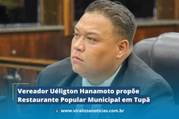 Vereador Uéligton Hanamoto propõe Restaurante Popular Municipal em Tupã