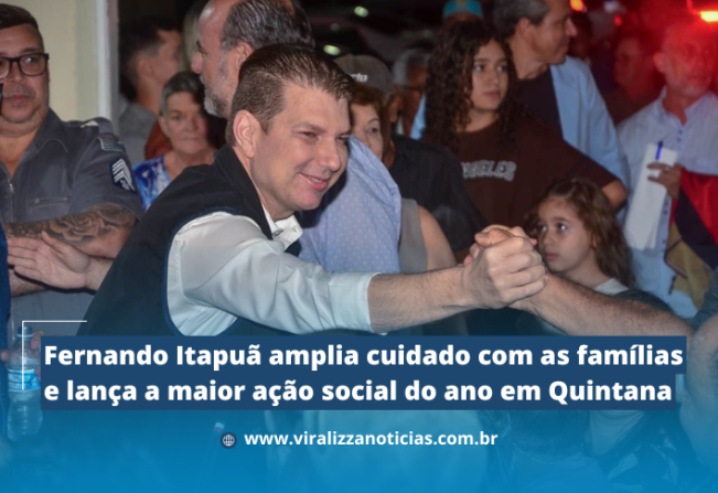 Fernando Itapuã amplia cuidado com as famílias e lança a maior ação social do ano em Quintana