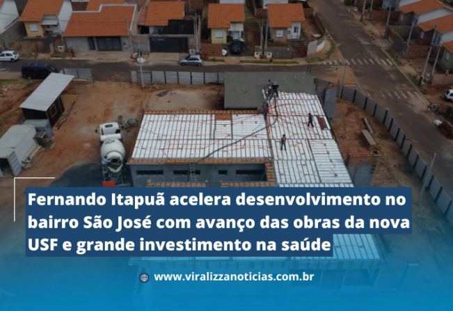Fernando Itapuã acelera desenvolvimento no bairro São José com avanço das obras da nova USF e grande investimento na saúde