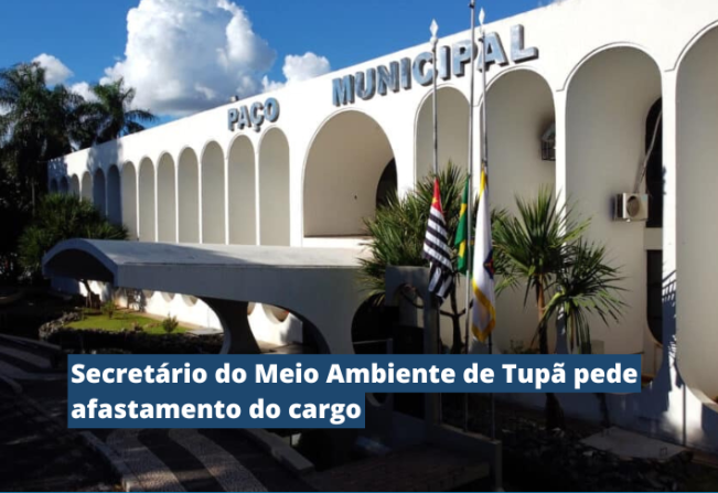 Secretário do Meio Ambiente de Tupã pede afastamento do cargo